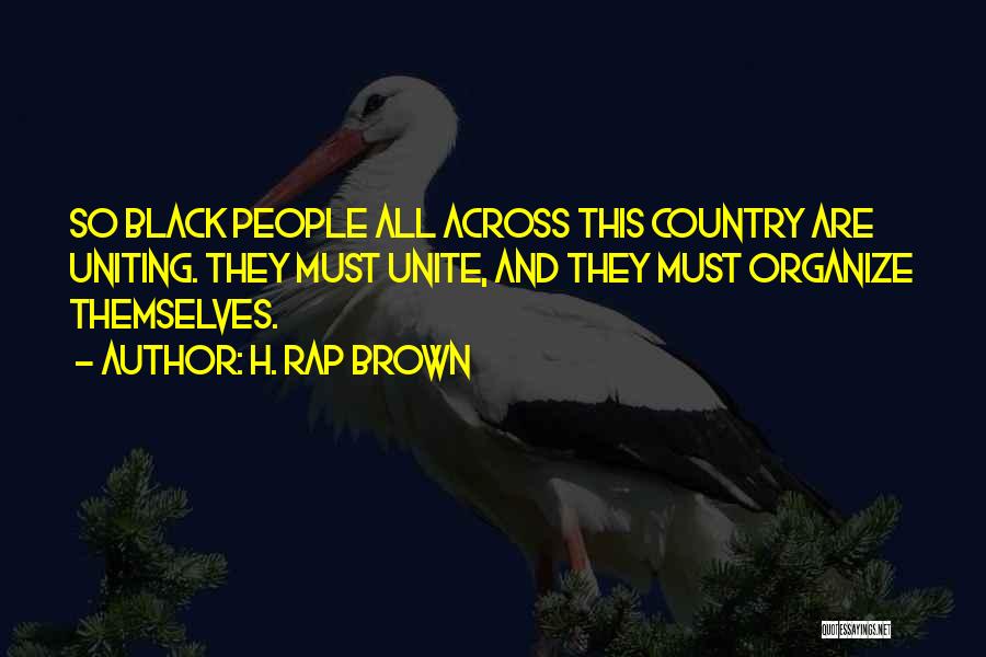 H. Rap Brown Quotes: So Black People All Across This Country Are Uniting. They Must Unite, And They Must Organize Themselves.