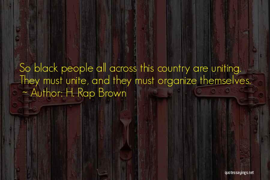 H. Rap Brown Quotes: So Black People All Across This Country Are Uniting. They Must Unite, And They Must Organize Themselves.