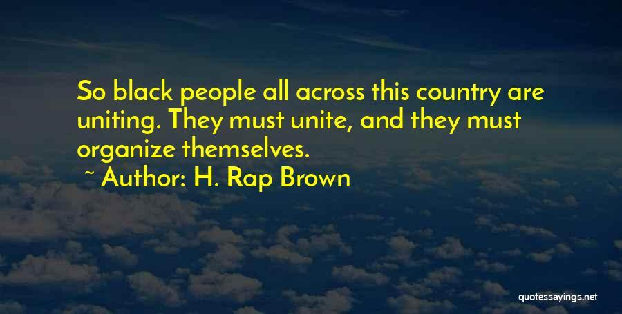 H. Rap Brown Quotes: So Black People All Across This Country Are Uniting. They Must Unite, And They Must Organize Themselves.