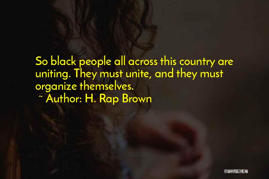 H. Rap Brown Quotes: So Black People All Across This Country Are Uniting. They Must Unite, And They Must Organize Themselves.