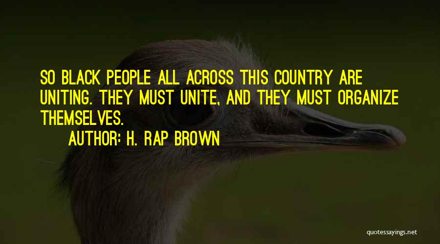 H. Rap Brown Quotes: So Black People All Across This Country Are Uniting. They Must Unite, And They Must Organize Themselves.