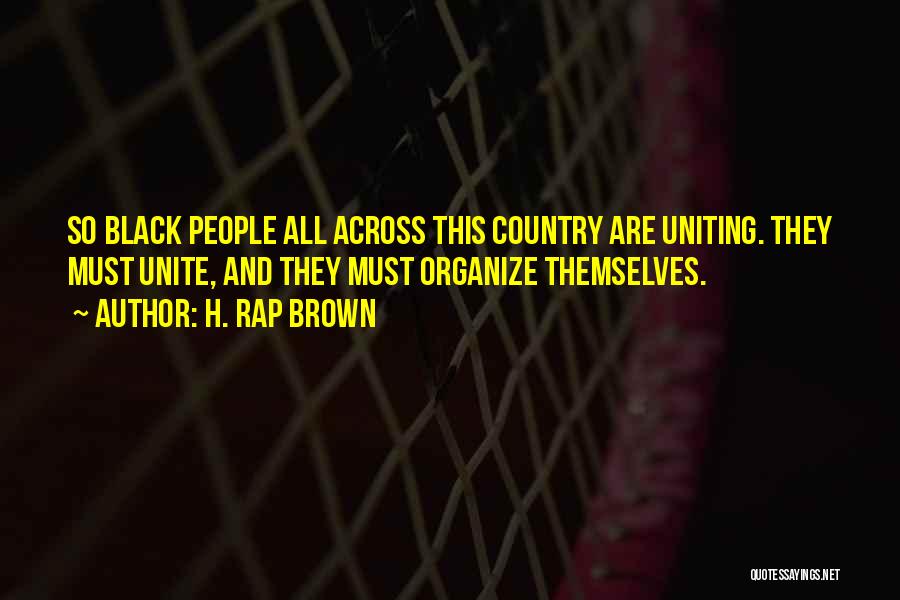 H. Rap Brown Quotes: So Black People All Across This Country Are Uniting. They Must Unite, And They Must Organize Themselves.