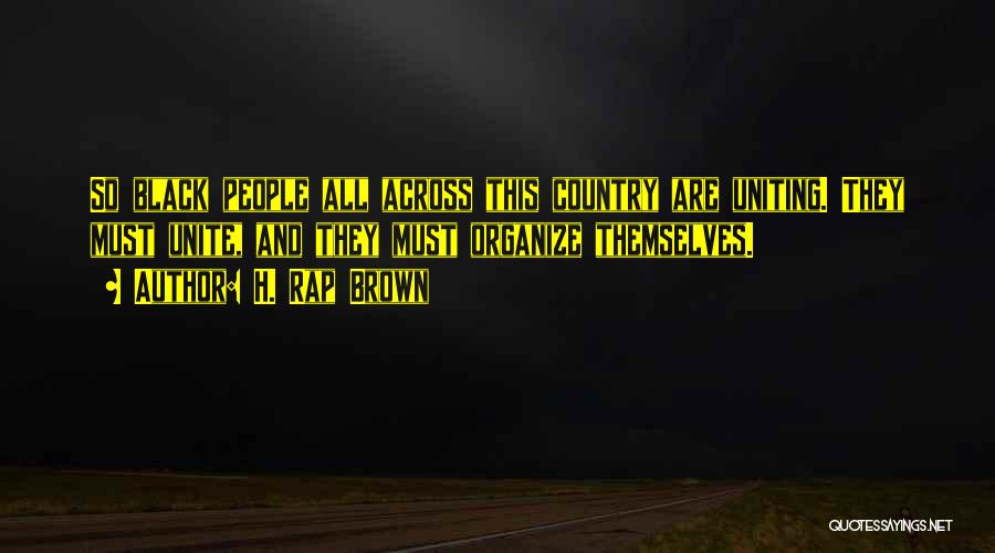 H. Rap Brown Quotes: So Black People All Across This Country Are Uniting. They Must Unite, And They Must Organize Themselves.