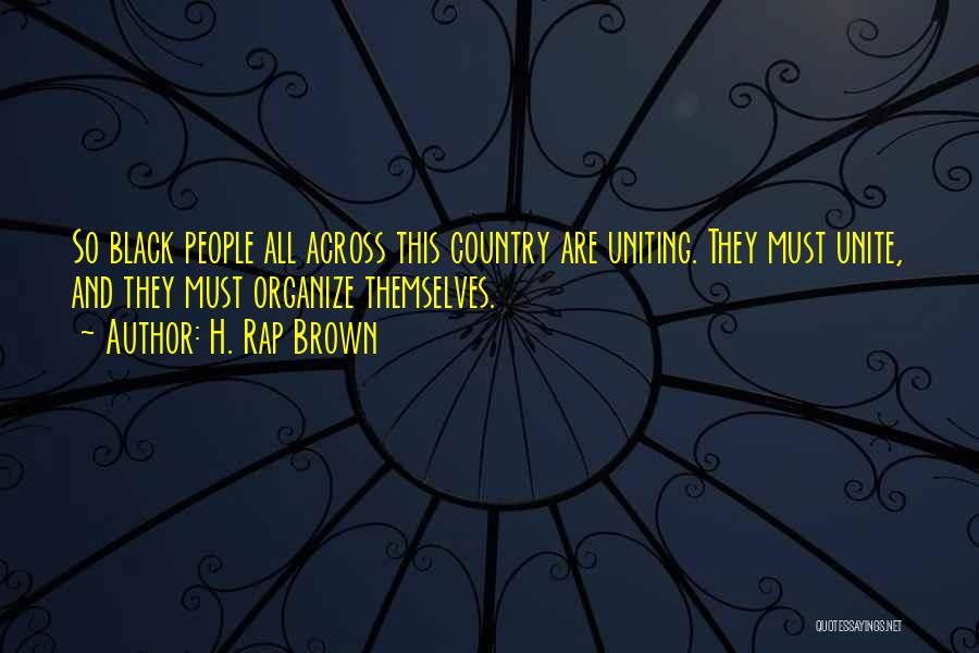 H. Rap Brown Quotes: So Black People All Across This Country Are Uniting. They Must Unite, And They Must Organize Themselves.