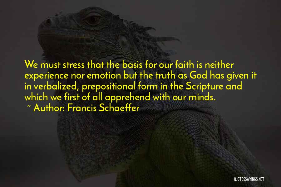 Francis Schaeffer Quotes: We Must Stress That The Basis For Our Faith Is Neither Experience Nor Emotion But The Truth As God Has