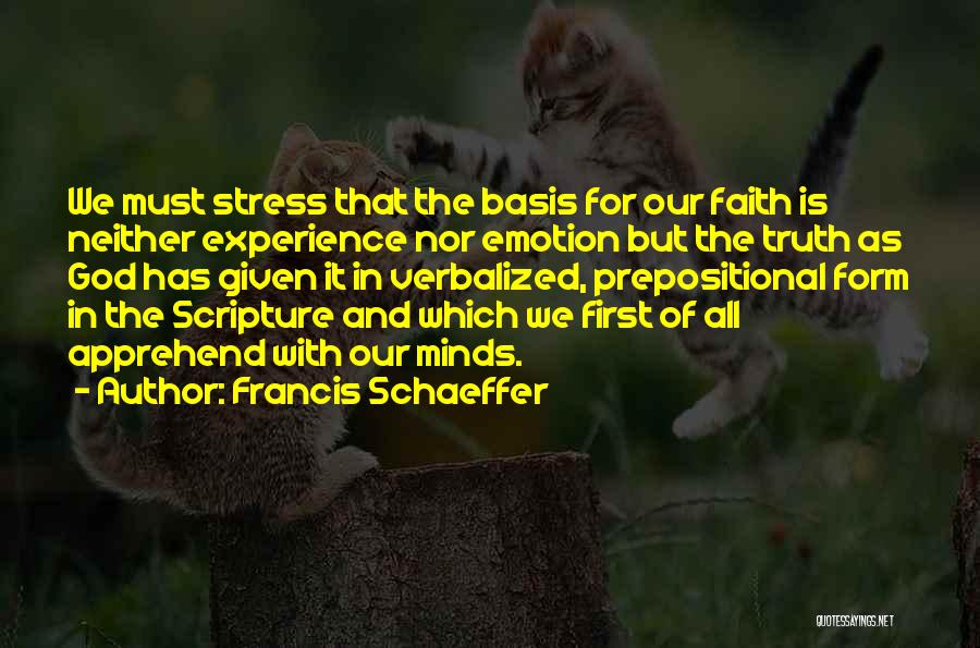 Francis Schaeffer Quotes: We Must Stress That The Basis For Our Faith Is Neither Experience Nor Emotion But The Truth As God Has