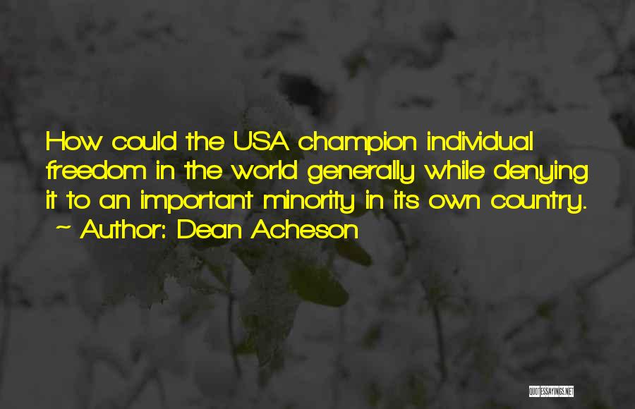 Dean Acheson Quotes: How Could The Usa Champion Individual Freedom In The World Generally While Denying It To An Important Minority In Its