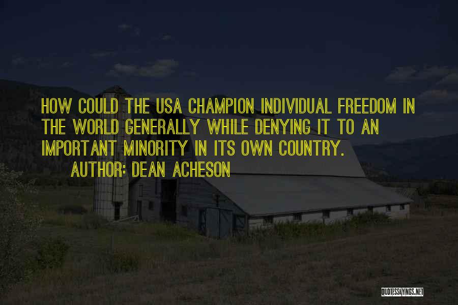 Dean Acheson Quotes: How Could The Usa Champion Individual Freedom In The World Generally While Denying It To An Important Minority In Its