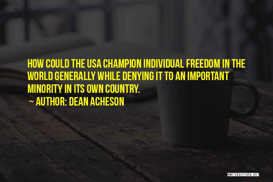 Dean Acheson Quotes: How Could The Usa Champion Individual Freedom In The World Generally While Denying It To An Important Minority In Its