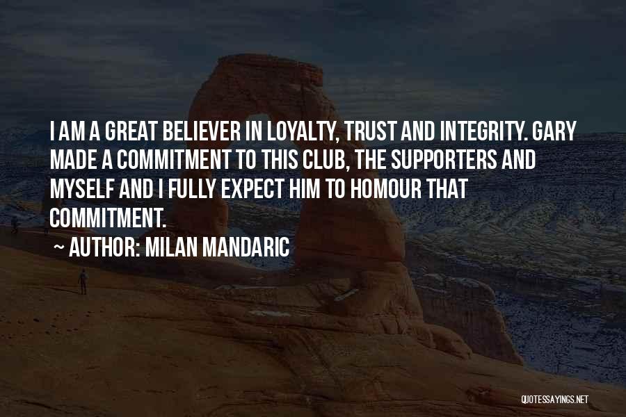 Milan Mandaric Quotes: I Am A Great Believer In Loyalty, Trust And Integrity. Gary Made A Commitment To This Club, The Supporters And