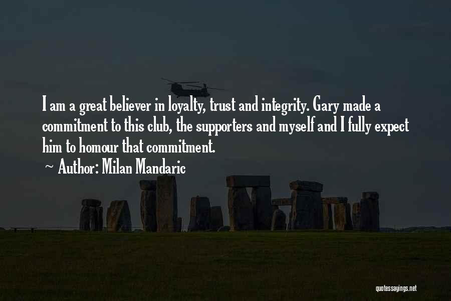 Milan Mandaric Quotes: I Am A Great Believer In Loyalty, Trust And Integrity. Gary Made A Commitment To This Club, The Supporters And