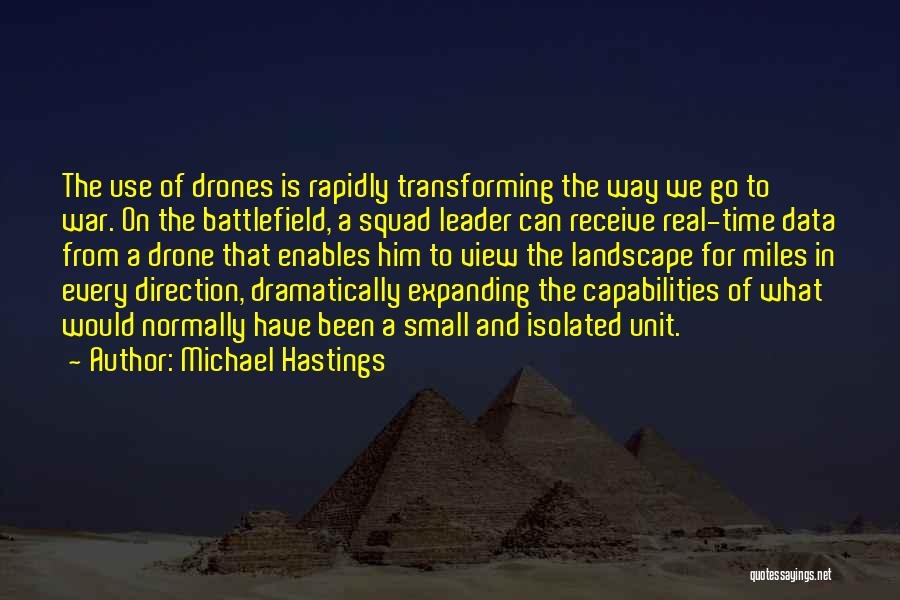 Michael Hastings Quotes: The Use Of Drones Is Rapidly Transforming The Way We Go To War. On The Battlefield, A Squad Leader Can