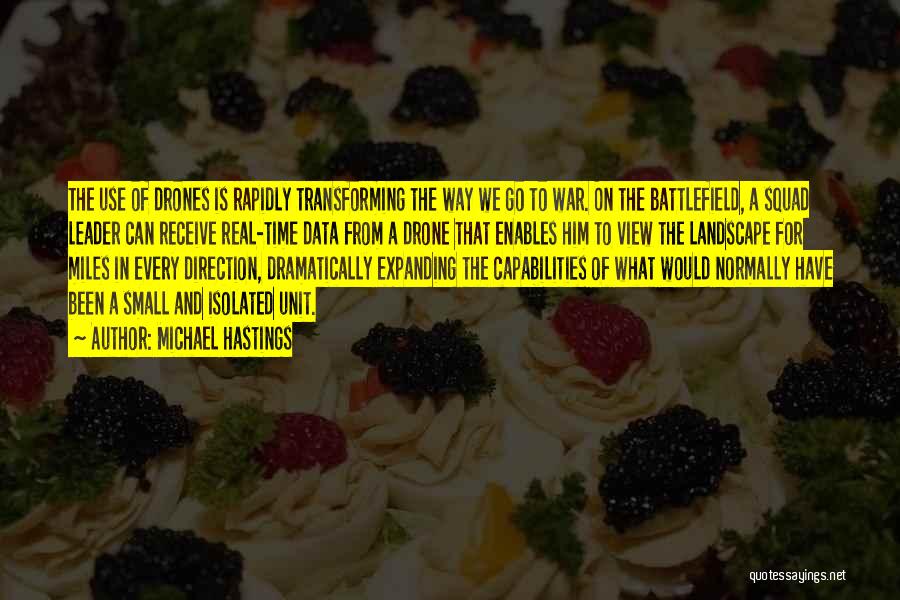Michael Hastings Quotes: The Use Of Drones Is Rapidly Transforming The Way We Go To War. On The Battlefield, A Squad Leader Can