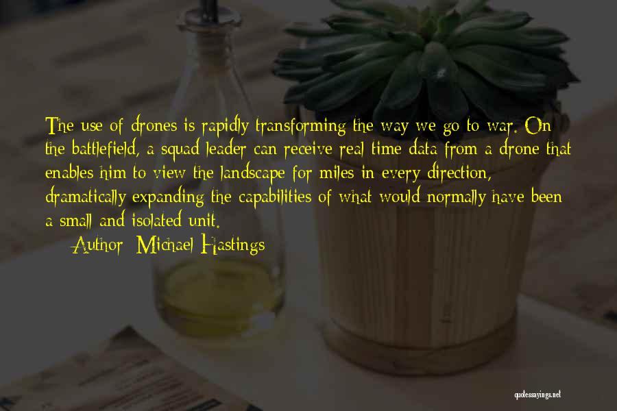 Michael Hastings Quotes: The Use Of Drones Is Rapidly Transforming The Way We Go To War. On The Battlefield, A Squad Leader Can