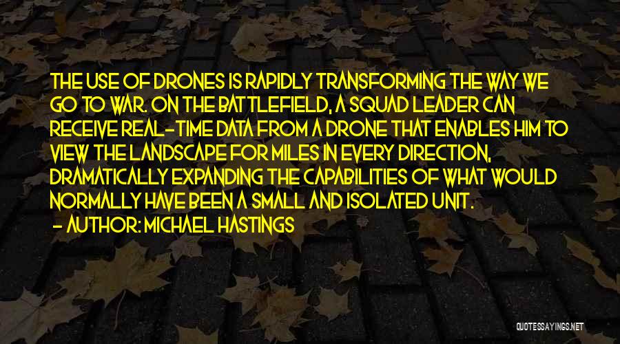 Michael Hastings Quotes: The Use Of Drones Is Rapidly Transforming The Way We Go To War. On The Battlefield, A Squad Leader Can