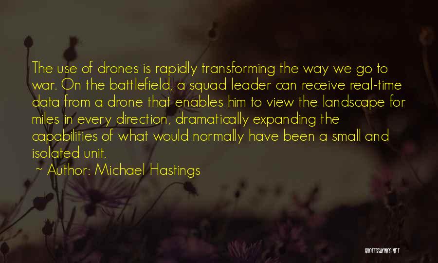 Michael Hastings Quotes: The Use Of Drones Is Rapidly Transforming The Way We Go To War. On The Battlefield, A Squad Leader Can