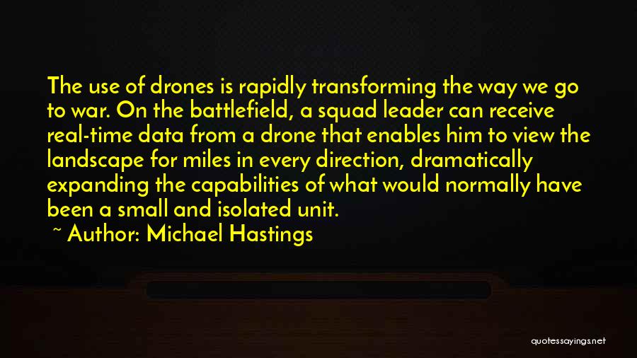 Michael Hastings Quotes: The Use Of Drones Is Rapidly Transforming The Way We Go To War. On The Battlefield, A Squad Leader Can