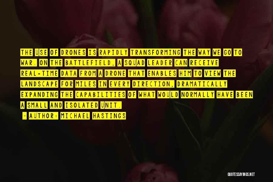 Michael Hastings Quotes: The Use Of Drones Is Rapidly Transforming The Way We Go To War. On The Battlefield, A Squad Leader Can