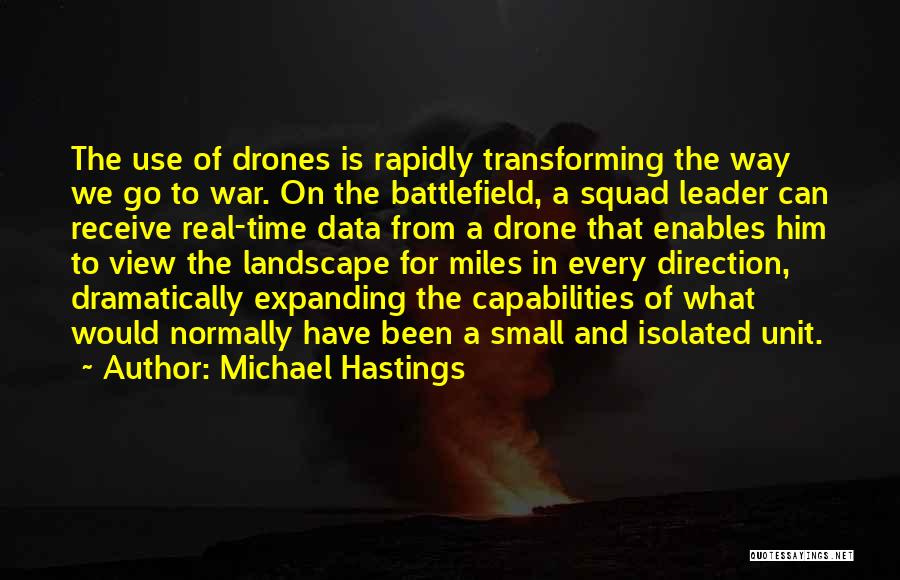 Michael Hastings Quotes: The Use Of Drones Is Rapidly Transforming The Way We Go To War. On The Battlefield, A Squad Leader Can