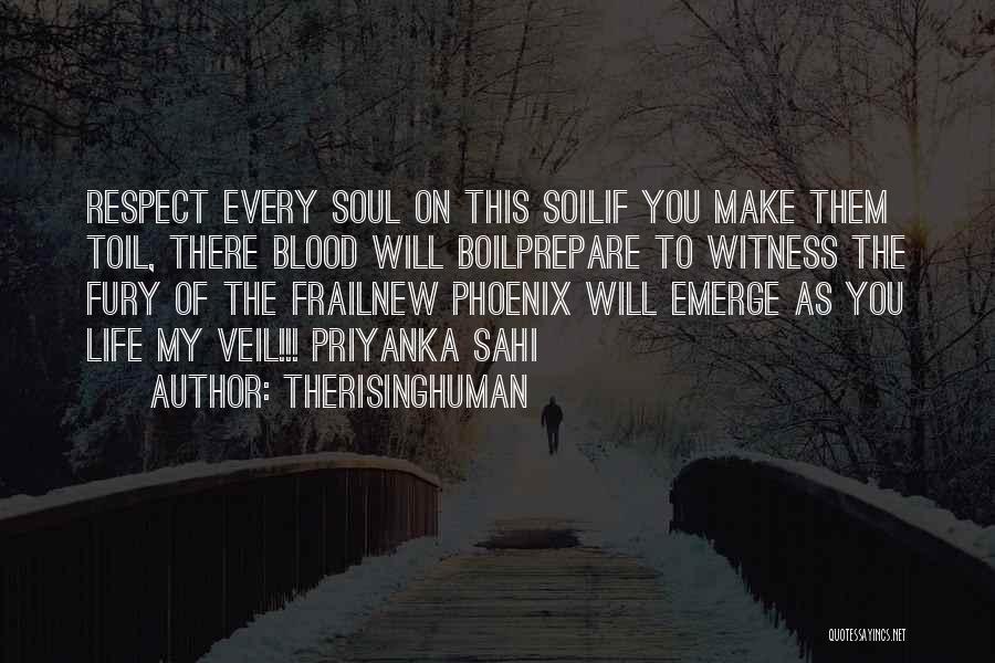 TheRisingHuman Quotes: Respect Every Soul On This Soilif You Make Them Toil, There Blood Will Boilprepare To Witness The Fury Of The