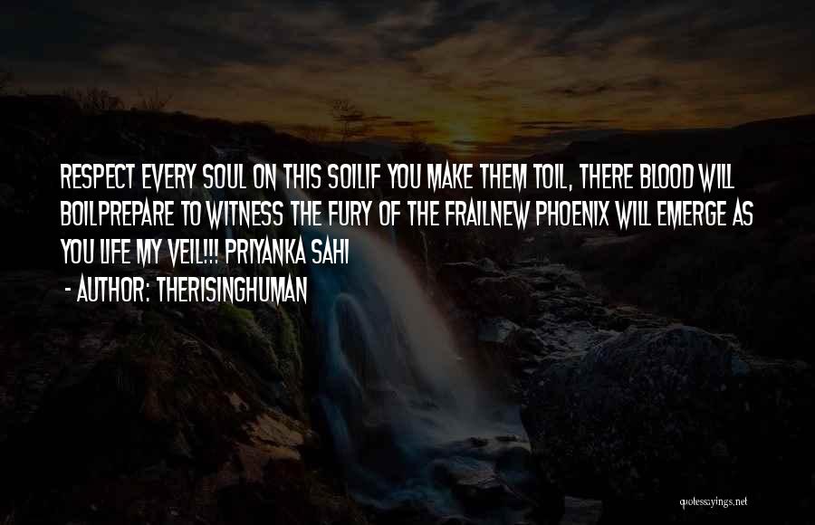 TheRisingHuman Quotes: Respect Every Soul On This Soilif You Make Them Toil, There Blood Will Boilprepare To Witness The Fury Of The