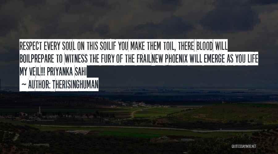 TheRisingHuman Quotes: Respect Every Soul On This Soilif You Make Them Toil, There Blood Will Boilprepare To Witness The Fury Of The