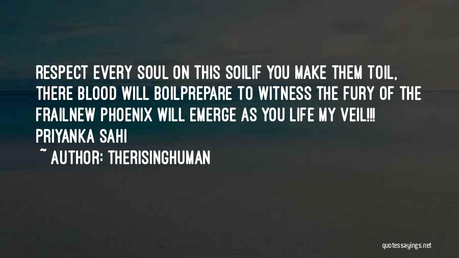 TheRisingHuman Quotes: Respect Every Soul On This Soilif You Make Them Toil, There Blood Will Boilprepare To Witness The Fury Of The