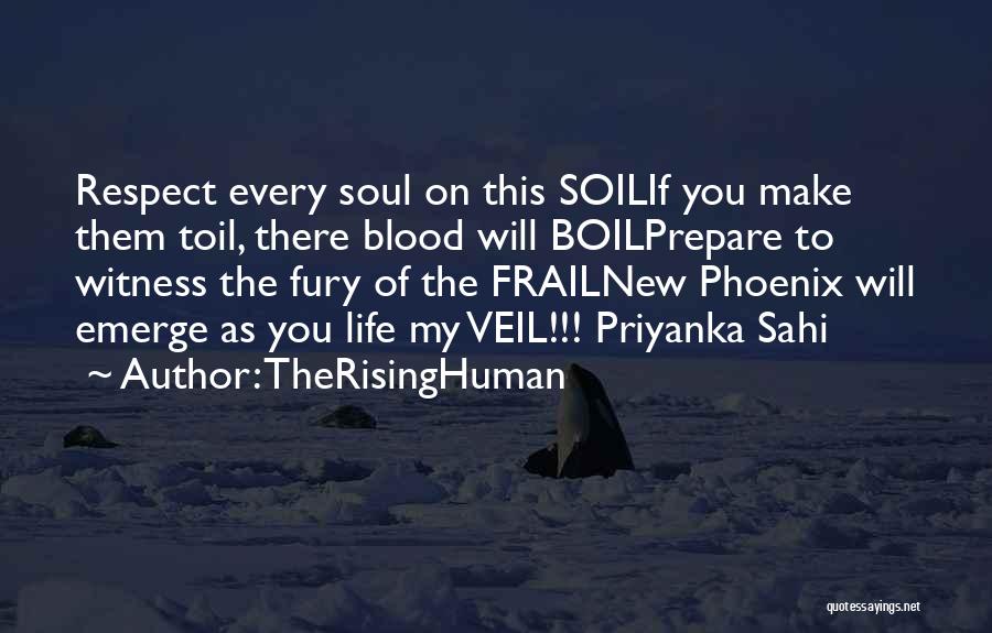 TheRisingHuman Quotes: Respect Every Soul On This Soilif You Make Them Toil, There Blood Will Boilprepare To Witness The Fury Of The