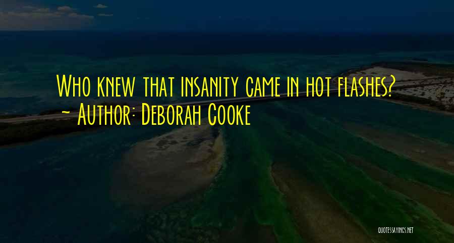 Deborah Cooke Quotes: Who Knew That Insanity Came In Hot Flashes?