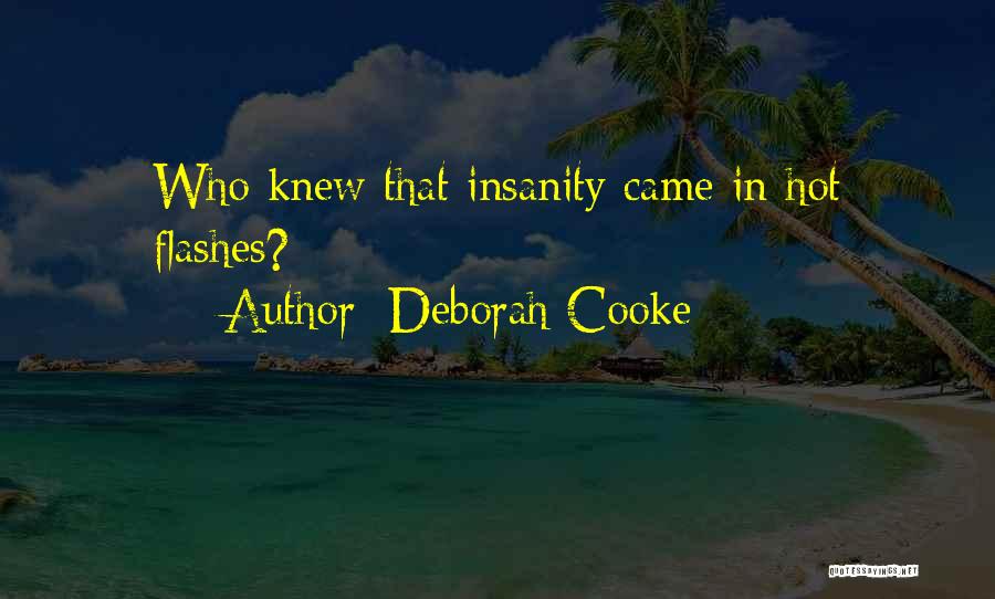 Deborah Cooke Quotes: Who Knew That Insanity Came In Hot Flashes?