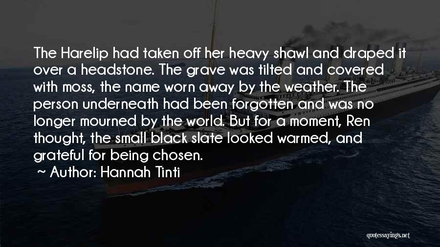 Hannah Tinti Quotes: The Harelip Had Taken Off Her Heavy Shawl And Draped It Over A Headstone. The Grave Was Tilted And Covered