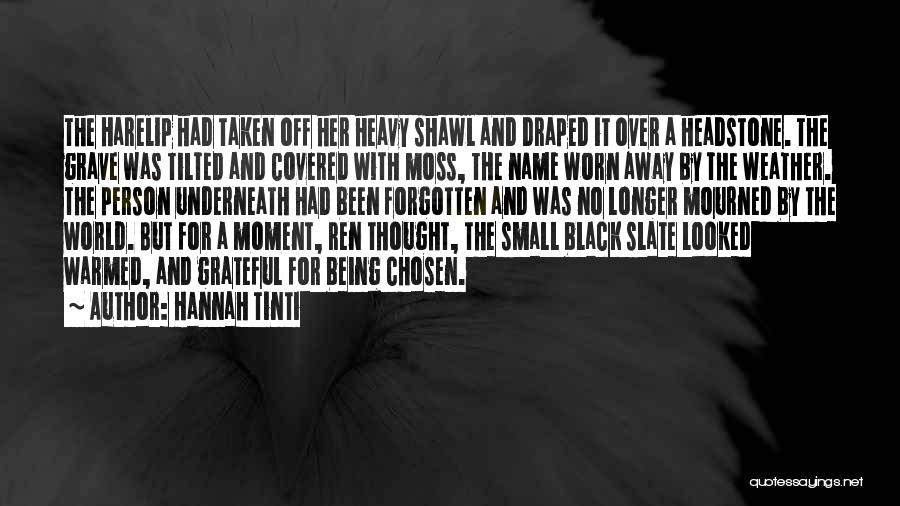 Hannah Tinti Quotes: The Harelip Had Taken Off Her Heavy Shawl And Draped It Over A Headstone. The Grave Was Tilted And Covered