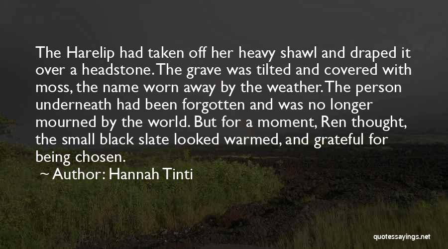 Hannah Tinti Quotes: The Harelip Had Taken Off Her Heavy Shawl And Draped It Over A Headstone. The Grave Was Tilted And Covered