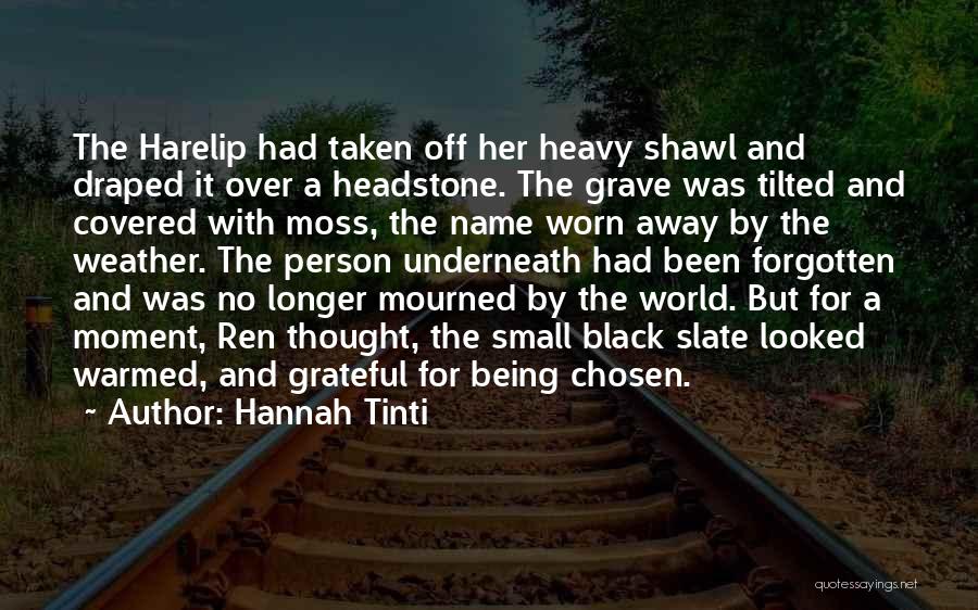 Hannah Tinti Quotes: The Harelip Had Taken Off Her Heavy Shawl And Draped It Over A Headstone. The Grave Was Tilted And Covered