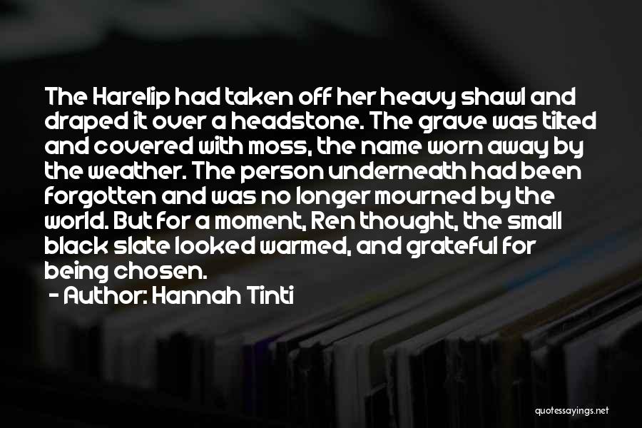 Hannah Tinti Quotes: The Harelip Had Taken Off Her Heavy Shawl And Draped It Over A Headstone. The Grave Was Tilted And Covered
