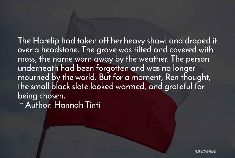 Hannah Tinti Quotes: The Harelip Had Taken Off Her Heavy Shawl And Draped It Over A Headstone. The Grave Was Tilted And Covered