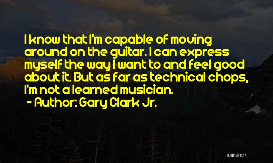 Gary Clark Jr. Quotes: I Know That I'm Capable Of Moving Around On The Guitar. I Can Express Myself The Way I Want To