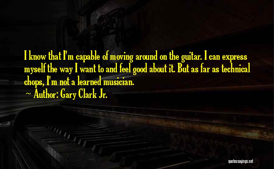 Gary Clark Jr. Quotes: I Know That I'm Capable Of Moving Around On The Guitar. I Can Express Myself The Way I Want To