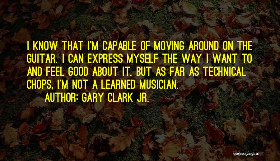 Gary Clark Jr. Quotes: I Know That I'm Capable Of Moving Around On The Guitar. I Can Express Myself The Way I Want To