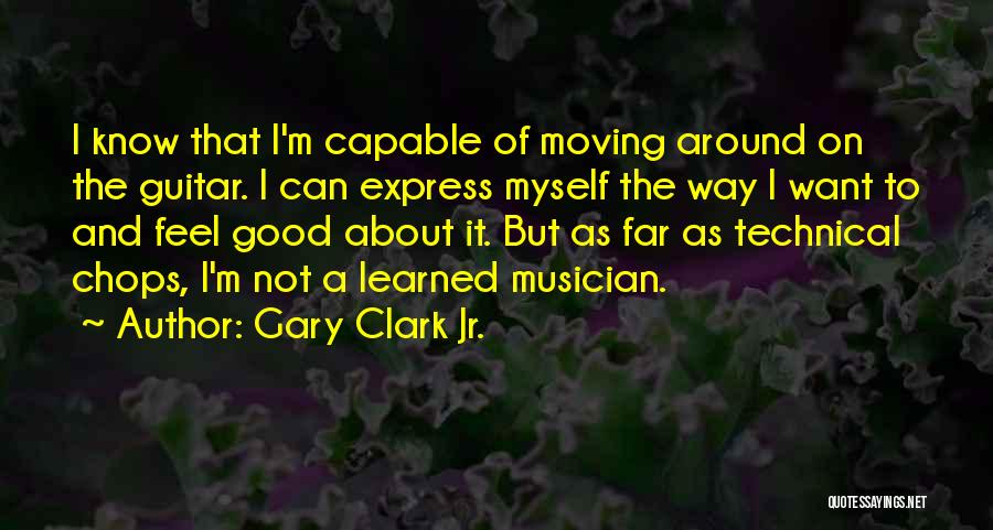 Gary Clark Jr. Quotes: I Know That I'm Capable Of Moving Around On The Guitar. I Can Express Myself The Way I Want To