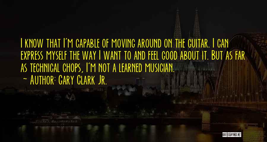 Gary Clark Jr. Quotes: I Know That I'm Capable Of Moving Around On The Guitar. I Can Express Myself The Way I Want To