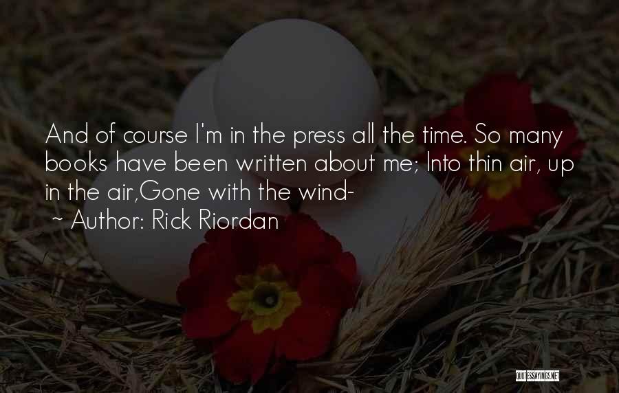 Rick Riordan Quotes: And Of Course I'm In The Press All The Time. So Many Books Have Been Written About Me; Into Thin