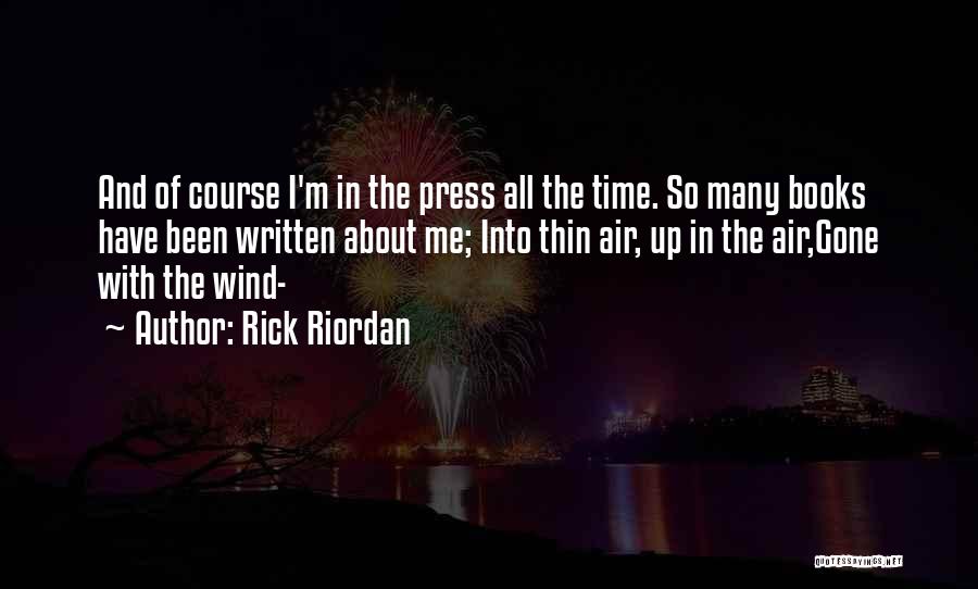 Rick Riordan Quotes: And Of Course I'm In The Press All The Time. So Many Books Have Been Written About Me; Into Thin