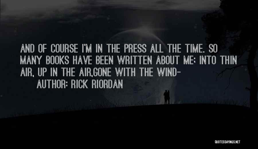 Rick Riordan Quotes: And Of Course I'm In The Press All The Time. So Many Books Have Been Written About Me; Into Thin