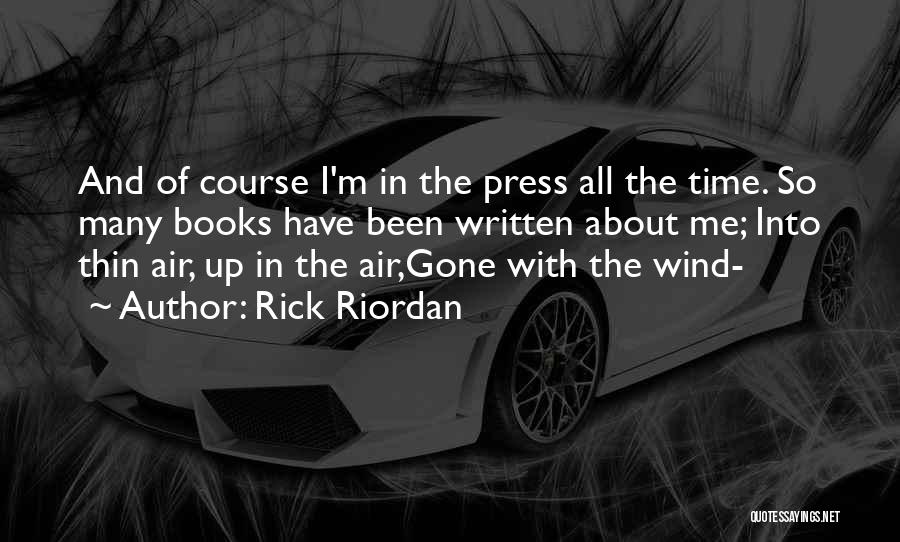 Rick Riordan Quotes: And Of Course I'm In The Press All The Time. So Many Books Have Been Written About Me; Into Thin