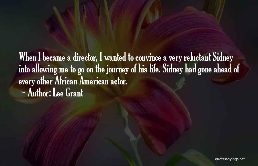 Lee Grant Quotes: When I Became A Director, I Wanted To Convince A Very Reluctant Sidney Into Allowing Me To Go On The