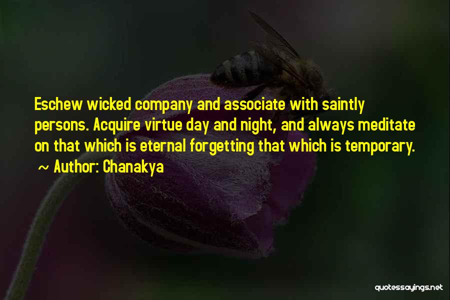 Chanakya Quotes: Eschew Wicked Company And Associate With Saintly Persons. Acquire Virtue Day And Night, And Always Meditate On That Which Is