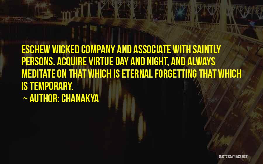 Chanakya Quotes: Eschew Wicked Company And Associate With Saintly Persons. Acquire Virtue Day And Night, And Always Meditate On That Which Is