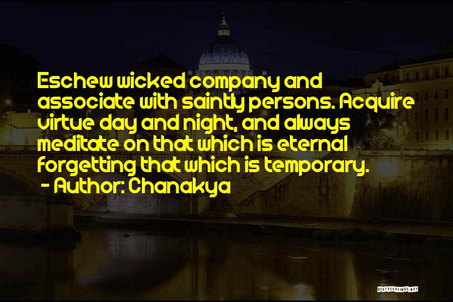 Chanakya Quotes: Eschew Wicked Company And Associate With Saintly Persons. Acquire Virtue Day And Night, And Always Meditate On That Which Is