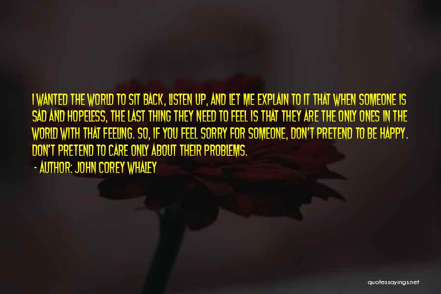 John Corey Whaley Quotes: I Wanted The World To Sit Back, Listen Up, And Let Me Explain To It That When Someone Is Sad